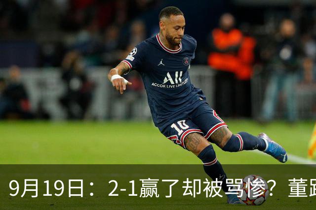 9月19日：2-1赢了却被骂惨？董路炮轰U23国足532阵型，这不是战术，是自杀